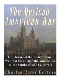 bokomslag The Mexican-American War: The History of the Controversial War that Resulted in the Annexation of the Southwest and California