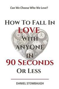 bokomslag How To Fall In Love With Anyone In 90 Seconds Or Less: Can we choose who we love?