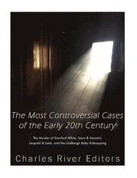 bokomslag The Most Controversial Cases of the Early 20th Century: The Murder of Stanford White, Sacco & Vanzetti, Leopold & Loeb, and the Lindbergh Baby Kidnapp