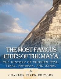 bokomslag The Most Famous Cities of the Maya: The History of Chichén Itzá, Tikal, Mayapán, and Uxmal