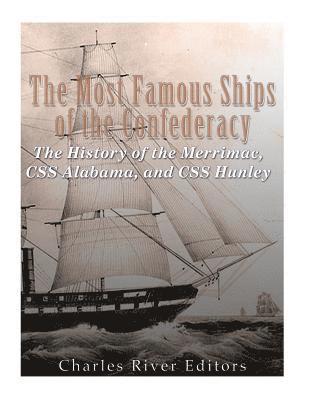 The Most Famous Ships of the Confederacy: The History of the Merrimac, CSS Alabama, and CSS Hunley 1