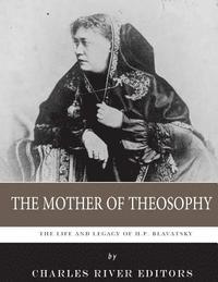 bokomslag The Mother of Theosophy: The Life and Legacy of H.P. Blavatsky