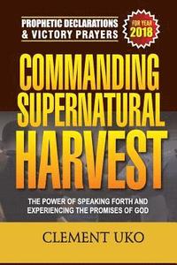 bokomslag Prophetic Declarations & Victory Prayers 2018: Commanding Supernatural Harvest: The Power of Speaking Forth and Experiencing the promises of God