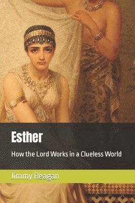 Esther: How the Lord Works in a Clueless World 1