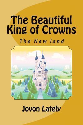 The Beautiful King of Crowns: The New land 1