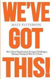 bokomslag We've Got This!: How Great Organizations Conquer Challenges, Manage Change & Win As A Team