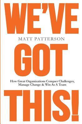We've Got This!: How Great Organizations Conquer Challenges, Manage Change & Win As A Team 1
