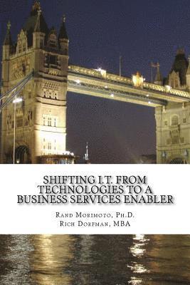 Shifting I.T. from Technologies to a Business Services Enabler 1