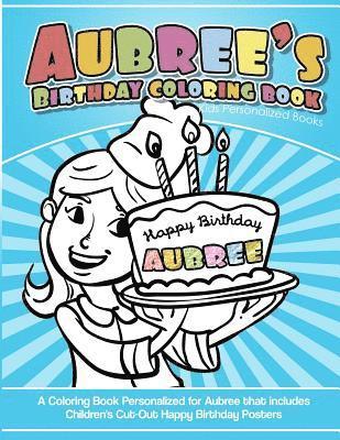 Aubree's Birthday Coloring Book Kids Personalized Books: A Coloring Book Personalized for Aubree that includes Children's Cut Out Happy Birthday Poste 1