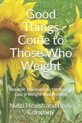 bokomslag Good Things Come to Those Who Weight: Realistic Affirmations for Weight Loss & Weight Management