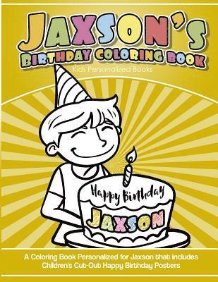 Jaxson's Birthday Coloring Book Kids Personalized Books: A Coloring Book Personalized for Jaxson that includes Children's Cut Out Happy Birthday Poste 1