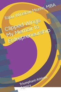 bokomslag Clipped Wings My Memoir to Entrepreneurship