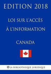 bokomslag Loi Sur l'Accès À l'Information Du Canada - Edition 2018