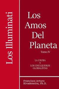 bokomslag Los Amos del Planeta, Tomo IV,: Los Illuminati y la Usura, los Chulqueros Globalistas