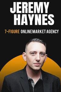 bokomslag 7-Figure Online Marketing Agency At 23 Years Old Jeremy Haynes