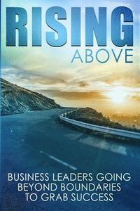 bokomslag Rising Above: Business Leaders Going Beyond Boundaries to Grab Success