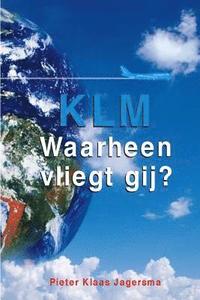 bokomslag KLM - Waarheen Vliegt Gij?