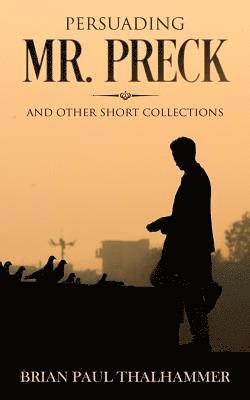 Persuading Mr. Preck: And Other Short Collections 1
