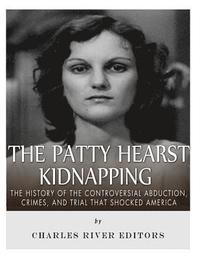 bokomslag The Patty Hearst Kidnapping: The History of the Controversial Abduction, Crimes, and Trial that Shocked America