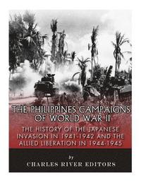 bokomslag The Philippines Campaigns of World War II: The History of the Japanese Invasion in 1941-1942 and the Allied Liberation in 1944-1945