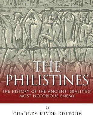 The Philistines: The History of the Ancient Israelites' Most Notorious Enemy 1