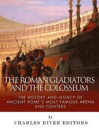 bokomslag The Roman Gladiators and the Colosseum: The History and Legacy of Ancient Rome's Most Famous Arena and Fighters