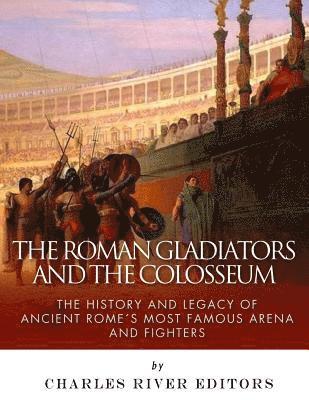 bokomslag The Roman Gladiators and the Colosseum: The History and Legacy of Ancient Rome's Most Famous Arena and Fighters