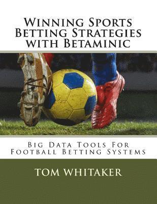 bokomslag Winning Sports Betting Strategies with Betaminic Big Data Tools for Football Betting Systems: A step-by-step guide to using the Betamin Builder Data A