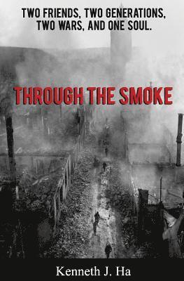 Through the Smoke: Two Friends, Two Generations, Two Wars, and One Soul 1