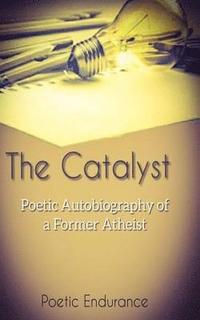 bokomslag The Catalyst: Poetic Autobiography of a Former Atheist