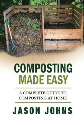 Jason Johns - Composting Made Easy - A Complete Guide To Composting At Home, Häftad