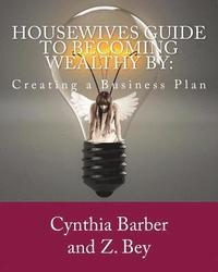 bokomslag Housewives Guide to becoming Wealthy by: Creating a Business Plan