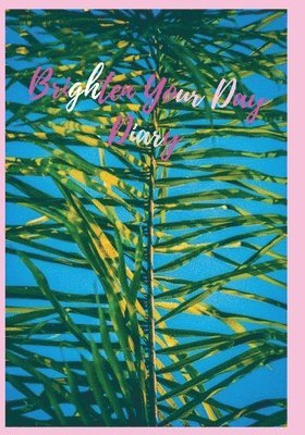 Brighten Your Day Diary: A diary for those who fill their days with joy! 1