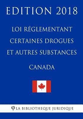 bokomslag Loi réglementant certaines drogues et autres substances (Canada) - Edition 2018