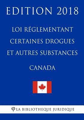 bokomslag Loi réglementant certaines drogues et autres substances (Canada) - Edition 2018