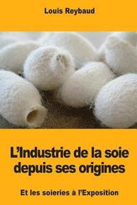 bokomslag L'Industrie de la soie depuis ses origines et les soieries à l'Exposition