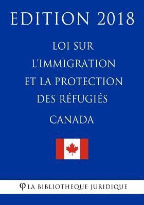 bokomslag Loi sur l'immigration et la protection des réfugiés (Canada) - Edition 2018