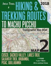 bokomslag Inca Trail Map 2 Hiking & Trekking Routes to Machu Picchu Topographic Map Atlas Cusco, Sacred VAlley, Lares Trek, Salkantay Trek, Urubamba, Pisac, Quillabamba 1