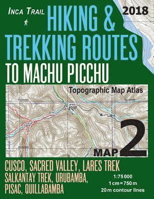 Inca Trail Map 2 Hiking & Trekking Routes to Machu Picchu Topographic Map Atlas Cusco, Sacred VAlley, Lares Trek, Salkantay Trek, Urubamba, Pisac, Quillabamba 1 1