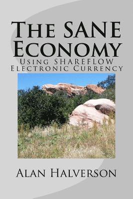 Alan R. Halverson - The SANE Economy: Using SHAREFLOW Electronic Currency, Häftad