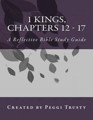 1 Kings, Chapters 12 - 17: A Reflective Bible study guide 1