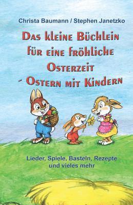 bokomslag Das kleine Büchlein für eine fröhliche Osterzeit: Ostern mit Kindern - Lieder, Spiele, Basteln, Rezepte und vieles mehr