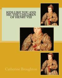 bokomslag Kids Like You and Me: the children of Henry VIII