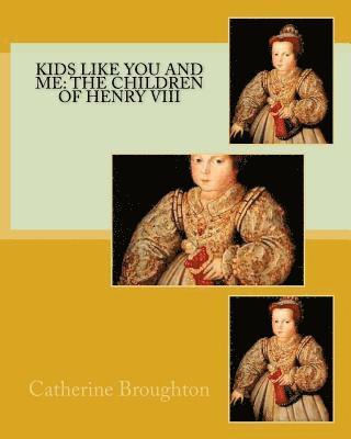 bokomslag Kids Like You and Me: the children of Henry VIII