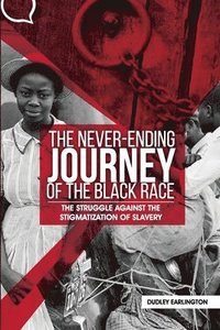 bokomslag The Never-Ending Journey of the Black Race: The Struggle Against the Stigmatization of Slavery