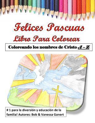 bokomslag Felices Pascuas Libro para Colorear: Coloreando los nombres de Cristo A - Z