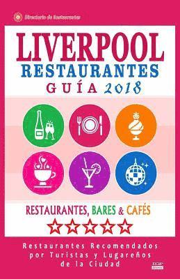 Liverpool Guía de Restaurantes 2018: Restaurantes, Bares y Cafés en Liverpool, Inglaterra - Recomendados por Turistas y Lugareños (Guía de Viaje Liver 1