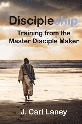 J. Carl Laney - Discipleship: Training from the Master Disciple Maker, Häftad