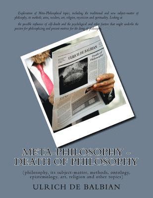 Meta-Philosophy - Death of Philosophy: (philosophy, its subject-matter, methods, ontology, epistemology, art, religion and other topics) 1