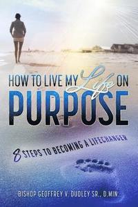 bokomslag How to Live My Life on Purpose: 8 Steps to Becoming a LifeChanger